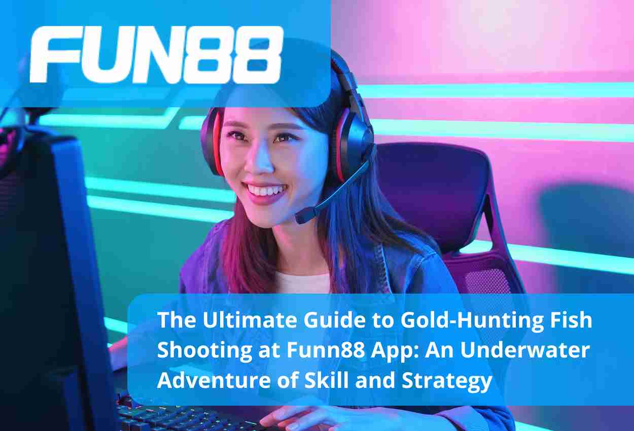 The Ultimate Guide to Gold-Hunting Fish Shooting at Funn88 App An Underwater Adventure of Skill and Strategy