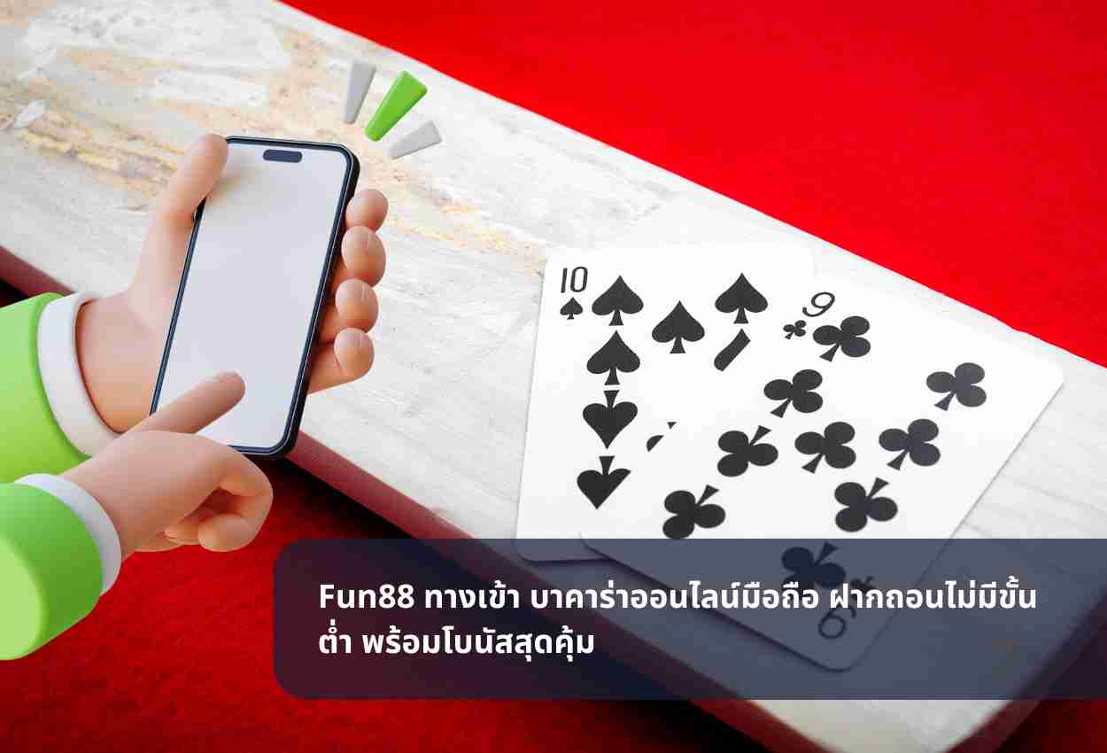 Fun88 ทางเข้า บาคาร่าออนไลน์มือถือ ฝากถอนไม่มีขั้นต่ำ พร้อมโบนัสสุดคุ้ม